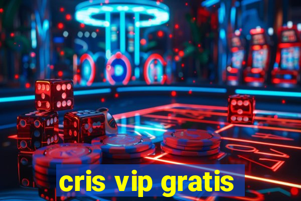 cris vip gratis